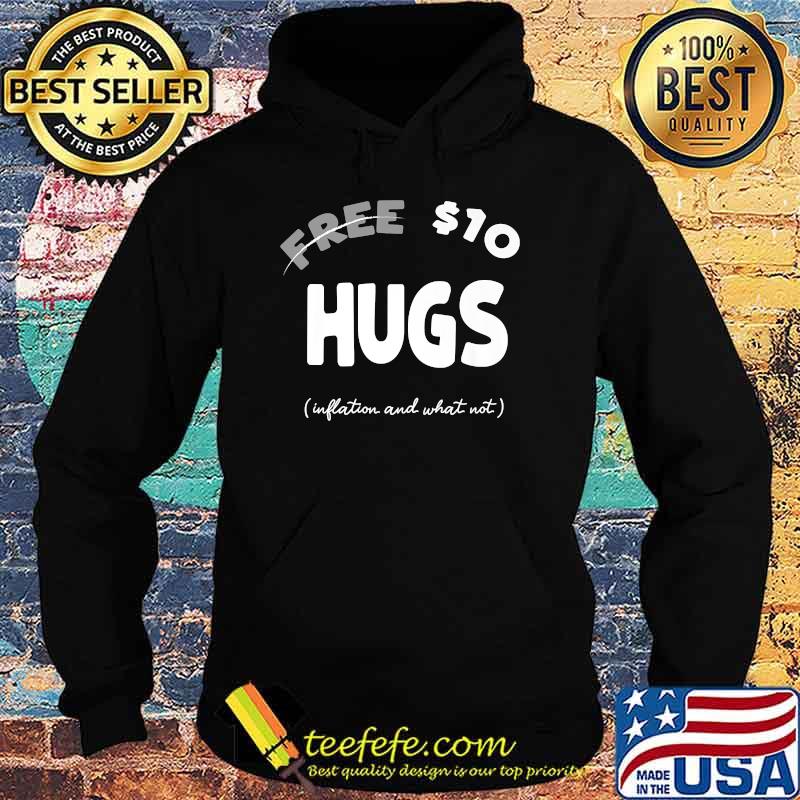 Free Hugs, Inflation And What Not T-Shirt Hoodie Free Hugs, Inflation And What Not T-Shirt Hoodie