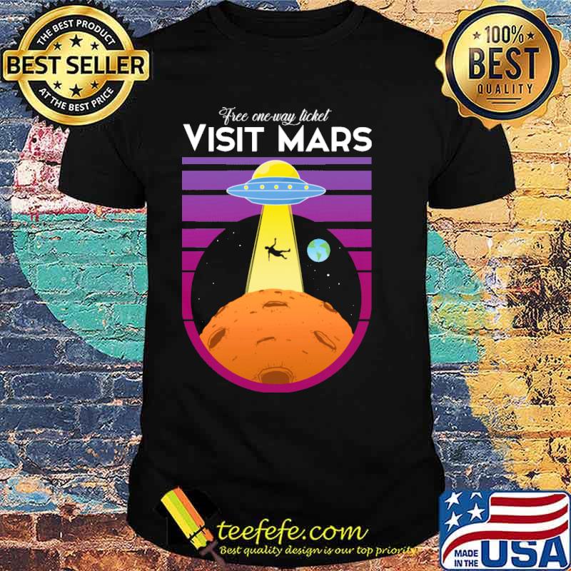Free one way ticket visit mars ufo earth shirt Free one way ticket visit mars ufo earth shirt