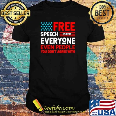Free Speech Is For Everyone Even People You Don’t Agree With shirt