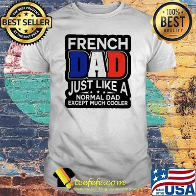 French Dad Just Like A Normal Dad Except Much Cooler Shirt