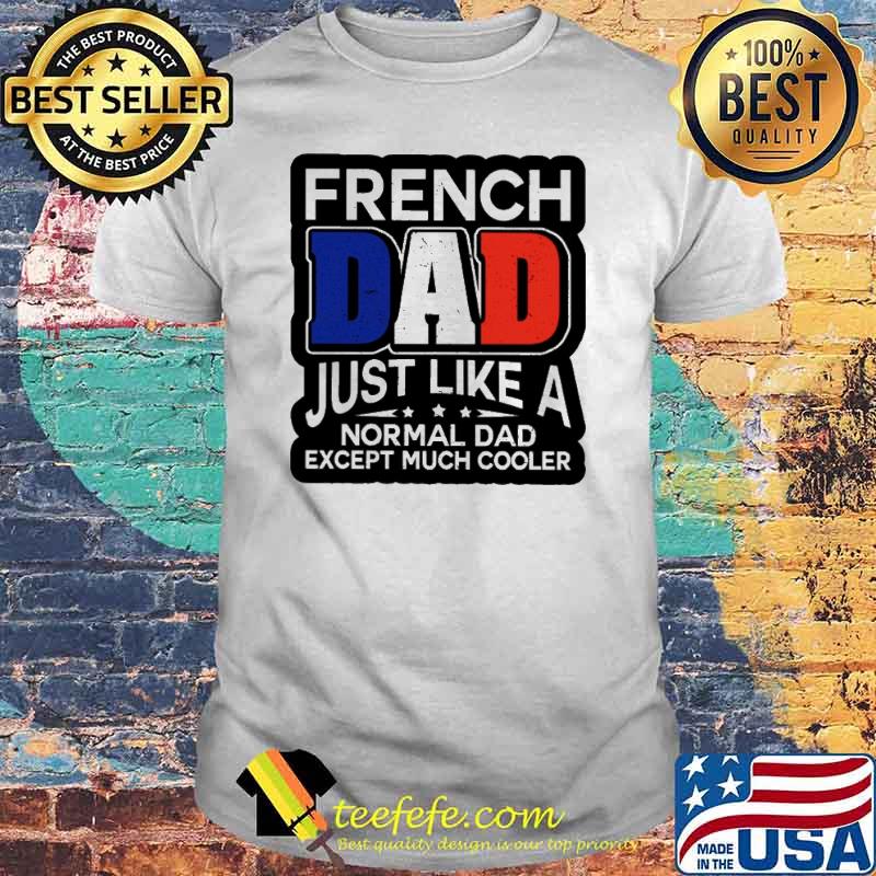 French Dad Just Like A Normal Dad Except Much Cooler Shirt