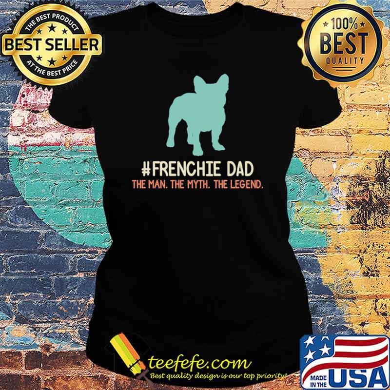 Frenchie dad the man the myth the legend s Ladies tee Frenchie dad the man the myth the legend s Ladies tee