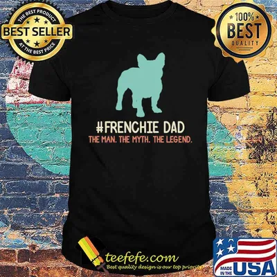 Frenchie dad the man the myth the legend shirt