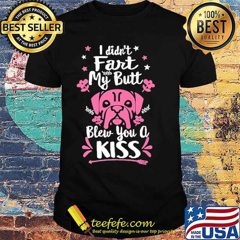 Frenchie I Didn't Fart Butt Kiss Dog Mom Mama French Bulldog Shirt