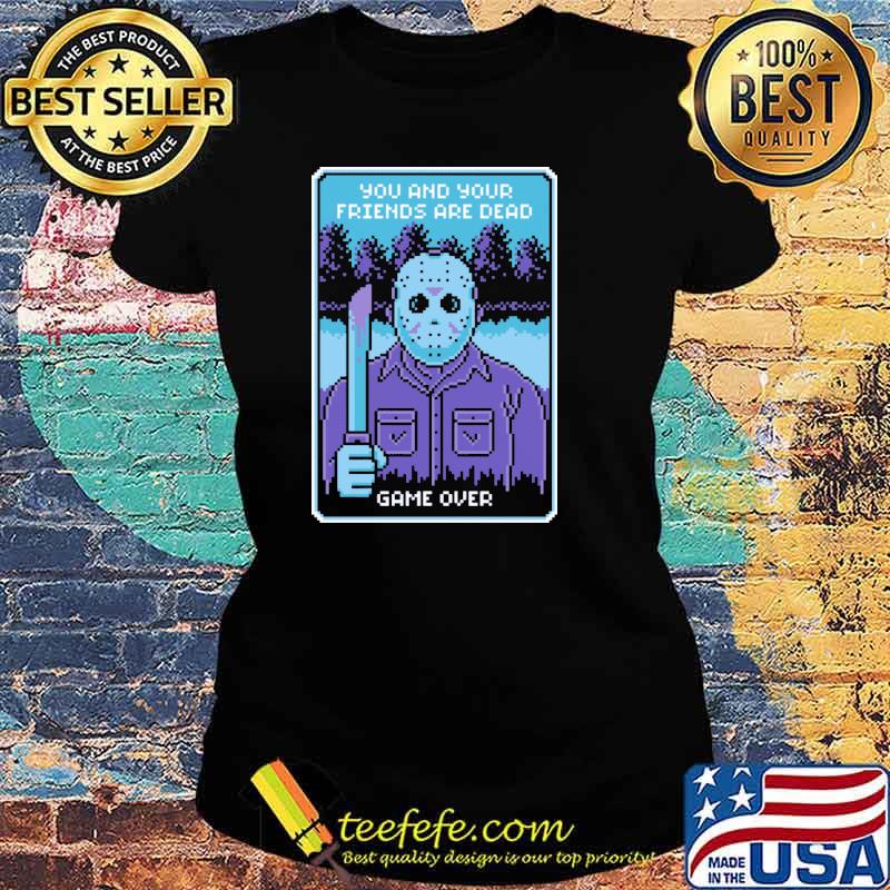 Friday The 13th Jason Vorhees NES You and Your Friends Are Dead Game Over Shirt Ladies tee Friday The 13th Jason Vorhees NES You and Your Friends Are Dead Game Over Shirt Ladies tee