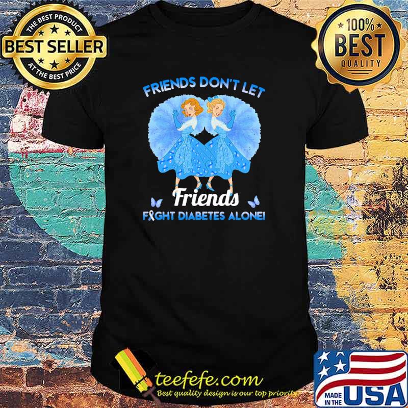 Friends Don't Let Friends Fight Diabetes Alone Shirt