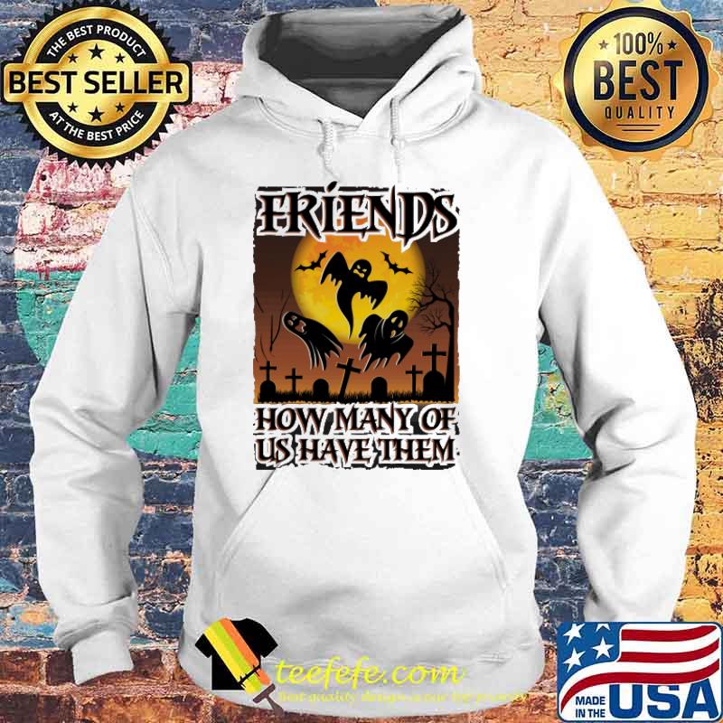 Friends How many Of Us Have Them Shirt Hoodie Friends How many Of Us Have Them Shirt Hoodie