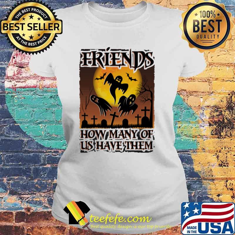 Friends How many Of Us Have Them Shirt Laides tee Friends How many Of Us Have Them Shirt Laides tee