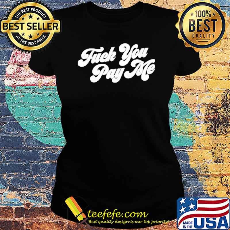 Fuck you pay me s Ladies tee Fuck you pay me s Ladies tee