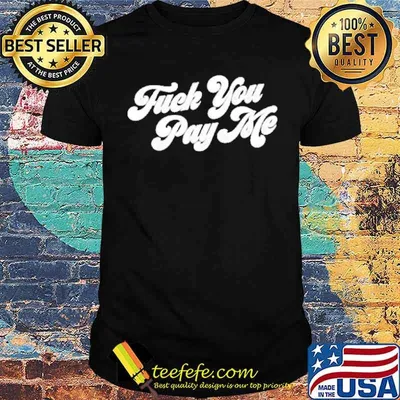 Fuck you pay me shirt