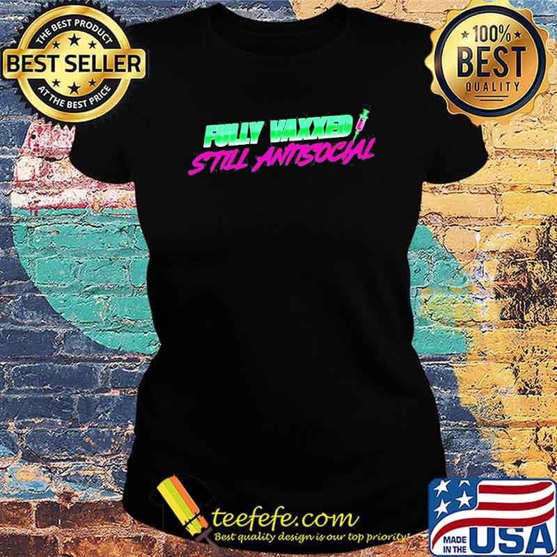 Fully Vaxxed Still Antisocial s Ladies tee Fully Vaxxed Still Antisocial s Ladies tee