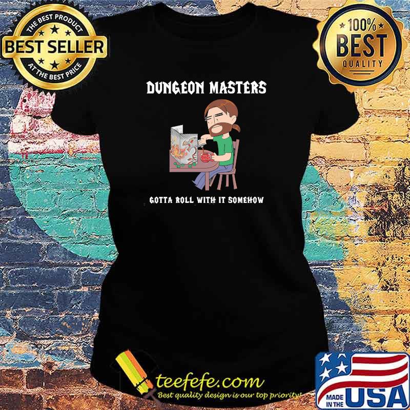 Funny dungeon Masters Gotta Roll With It Somehow Shirt Ladies tee Funny dungeon Masters Gotta Roll With It Somehow Shirt Ladies tee