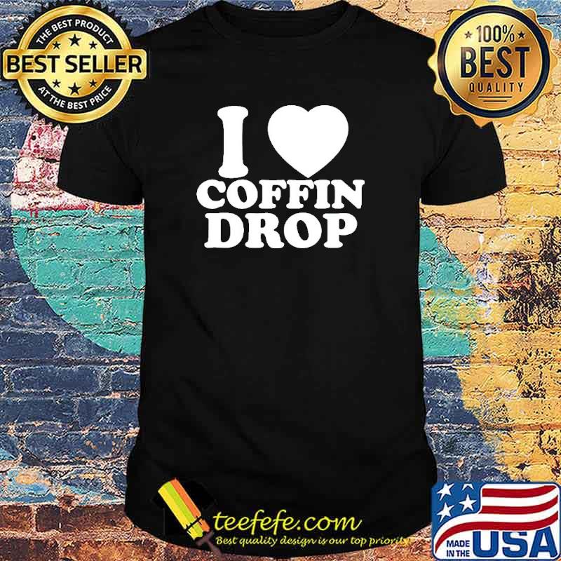 Funny i love coffin drop shirt