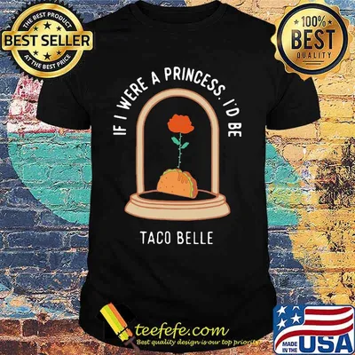 Funny if i were a princess id be taco belle tacos shirt