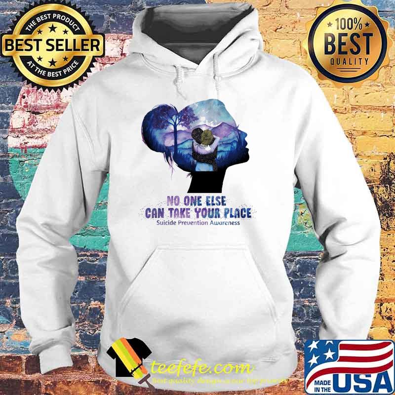 Funny no One Else Can Take Your Place Suicide Prevention Awareness Shirt Hoodie Funny no One Else Can Take Your Place Suicide Prevention Awareness Shirt Hoodie