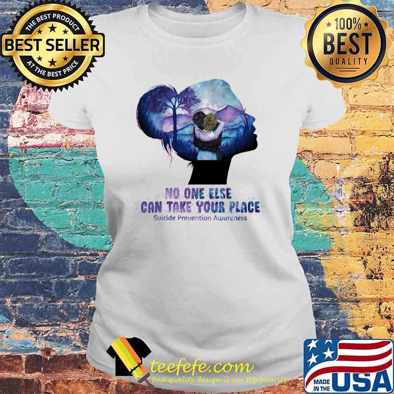Funny no One Else Can Take Your Place Suicide Prevention Awareness Shirt Laides tee Funny no One Else Can Take Your Place Suicide Prevention Awareness Shirt Laides tee