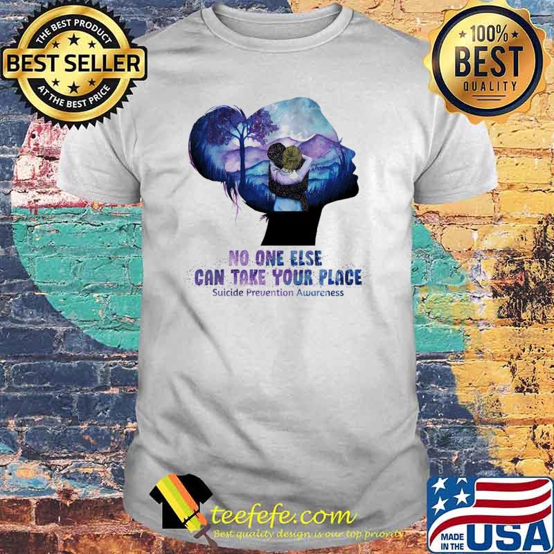 Funny no One Else Can Take Your Place Suicide Prevention Awareness Shirt