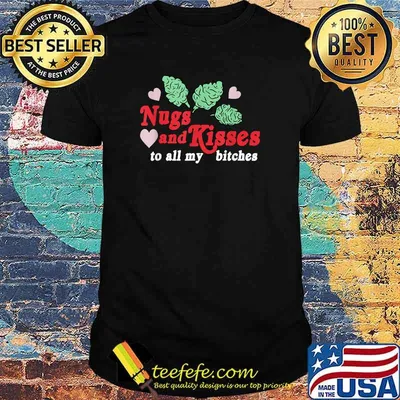 Funny nugs And Kisses To All My B.itches Food Lover T-Shirt