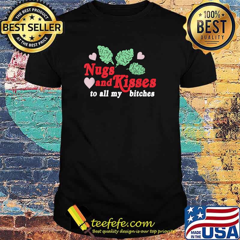 Funny nugs And Kisses To All My B.itches Food Lover T-Shirt
