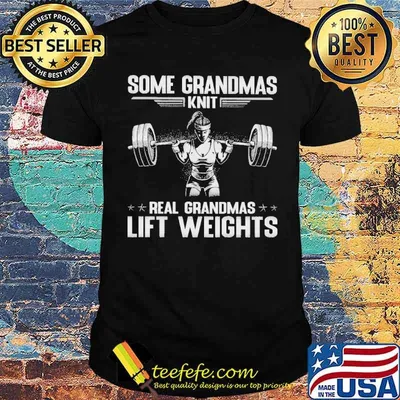 Funny some Grandmas Real Grandmas Lift Weights Shirt