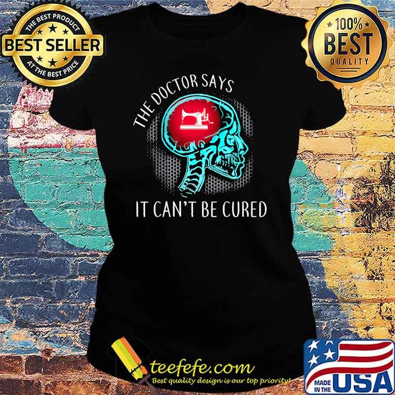 Funny the Doctor Says It Can't Be Cured Brain With Sewing Shirt Ladies tee Funny the Doctor Says It Can't Be Cured Brain With Sewing Shirt Ladies tee