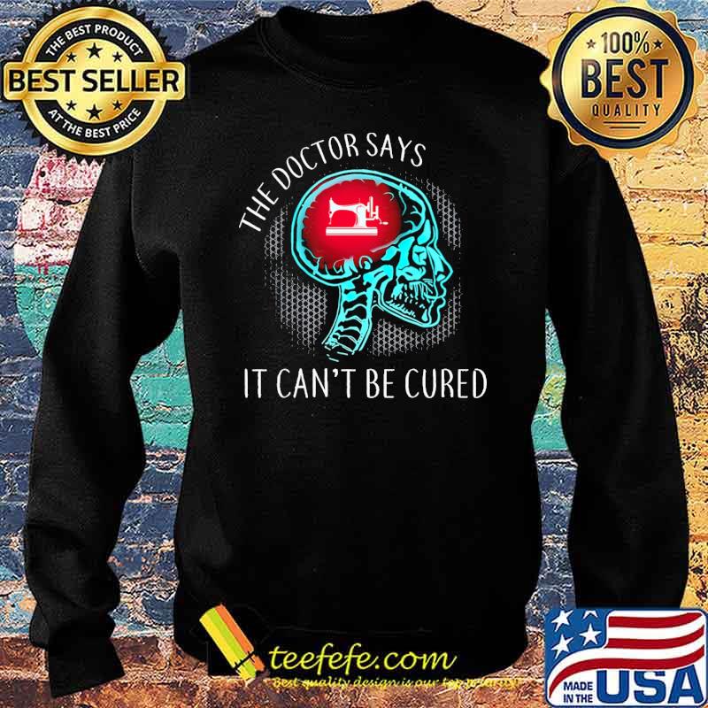Funny the Doctor Says It Can't Be Cured Brain With Sewing Shirt Sweater Funny the Doctor Says It Can't Be Cured Brain With Sewing Shirt Sweater