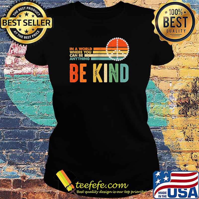 Funny unity Day - In A World Where You Can Be Anything Be Kind Vintage T-Shirt Ladies tee Funny unity Day - In A World Where You Can Be Anything Be Kind Vintage T-Shirt Ladies tee