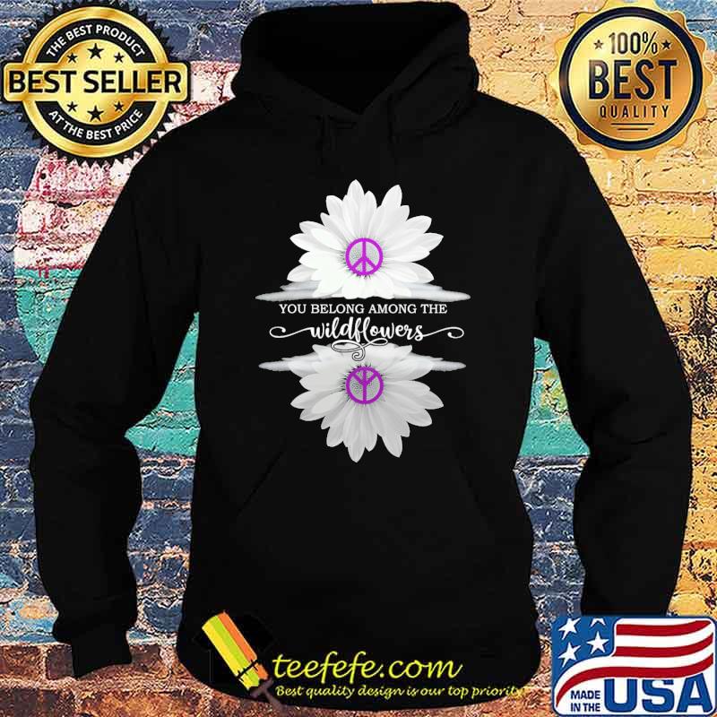 Funny you belong among the wildflower hippie s Hoodie Funny you belong among the wildflower hippie s Hoodie