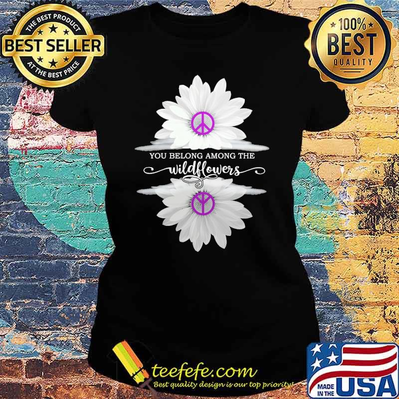 Funny you belong among the wildflower hippie s Ladies tee Funny you belong among the wildflower hippie s Ladies tee