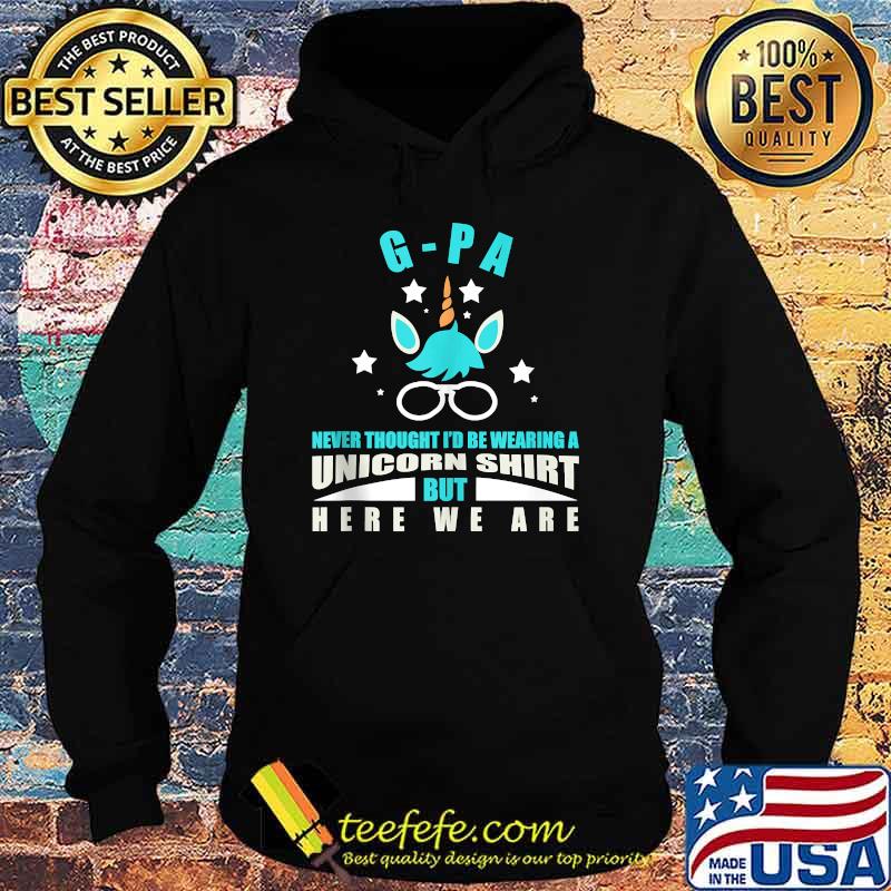 G-Pa Never Thought I'd Be Wearing A Unicorn But Here We Are T-Shirt Hoodie G-Pa Never Thought I'd Be Wearing A Unicorn But Here We Are T-Shirt Hoodie