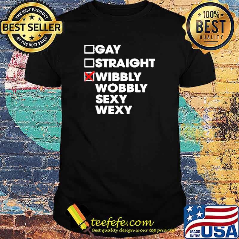 Gay straight wibbly wobbly sexy wexy T-shirt