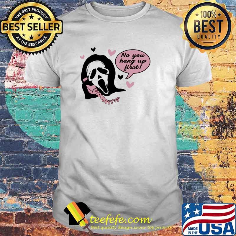 Ghostface no you hang up first Halloween shirt