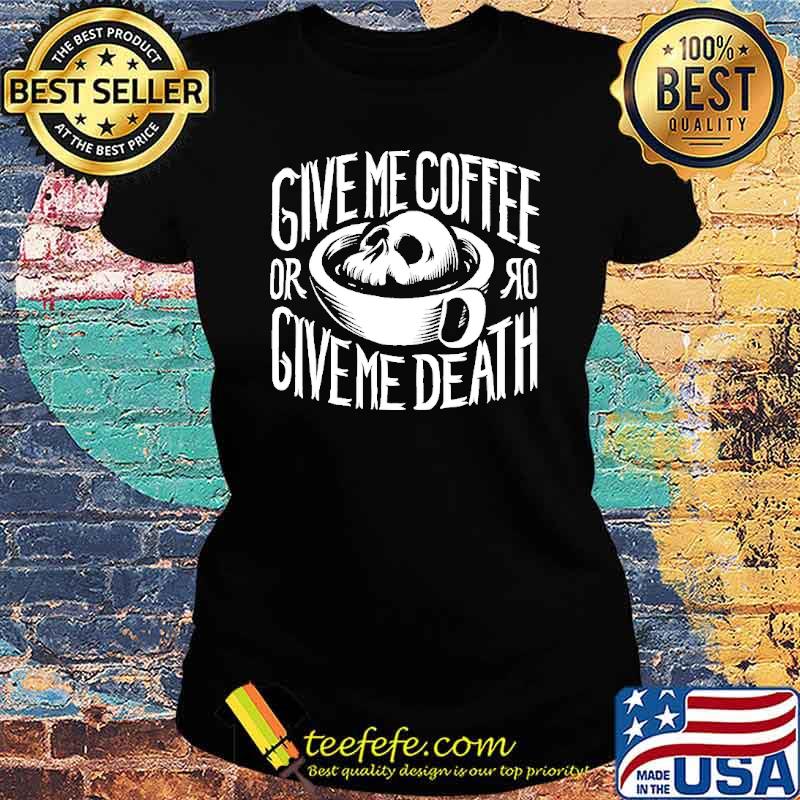 Give Me Coffee Or Give Me Death Shirt