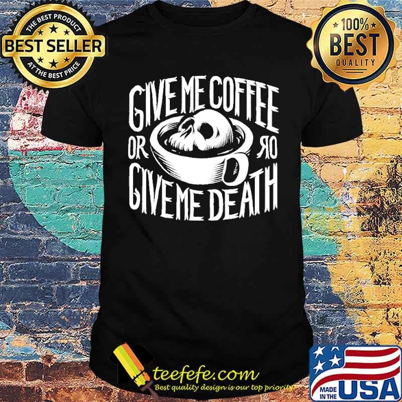 Give me coffee or give me death skull shirt