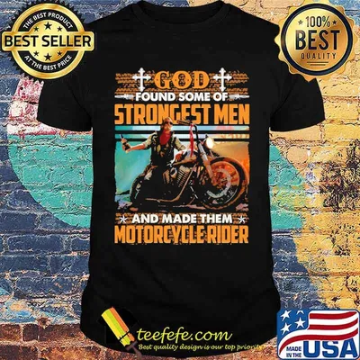 God Found Some Of Strongest Men And Made Them Motorcycle Rider Shirt