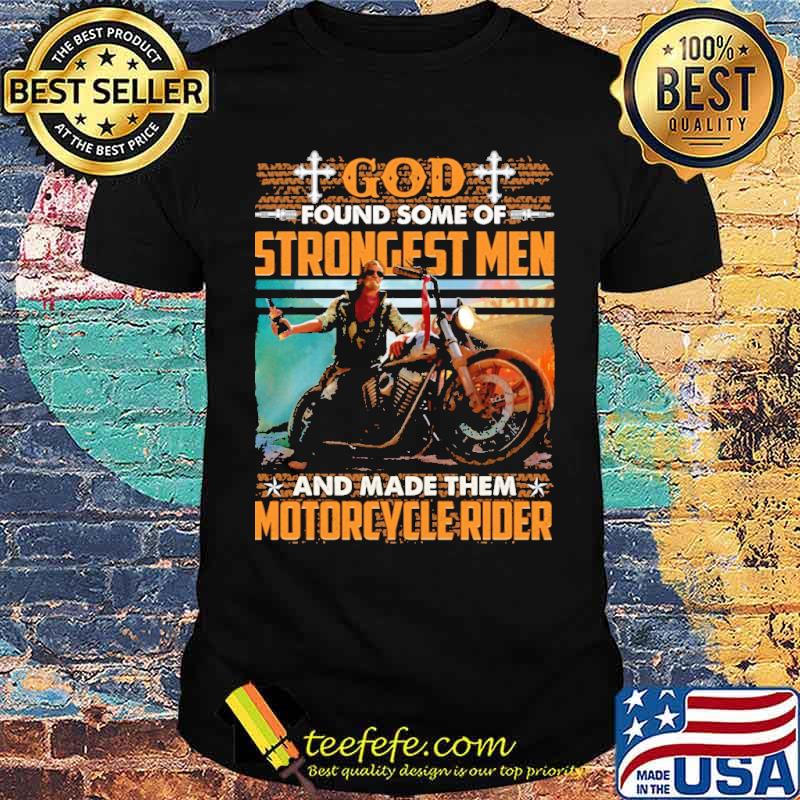 God Found Some Of Strongest Men And Made Them Motorcycle Rider Shirt