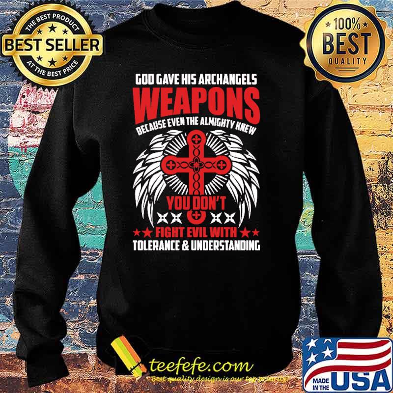 God gave his archangels weapons because even the almighty knew you dont fight evil with tolerance and understanding s Sweater God gave his archangels weapons because even the almighty knew you dont fight evil with tolerance and understanding s Sweater
