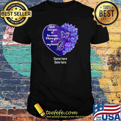 God has you in his arms I have you in my heart name here date here butterflies shirt