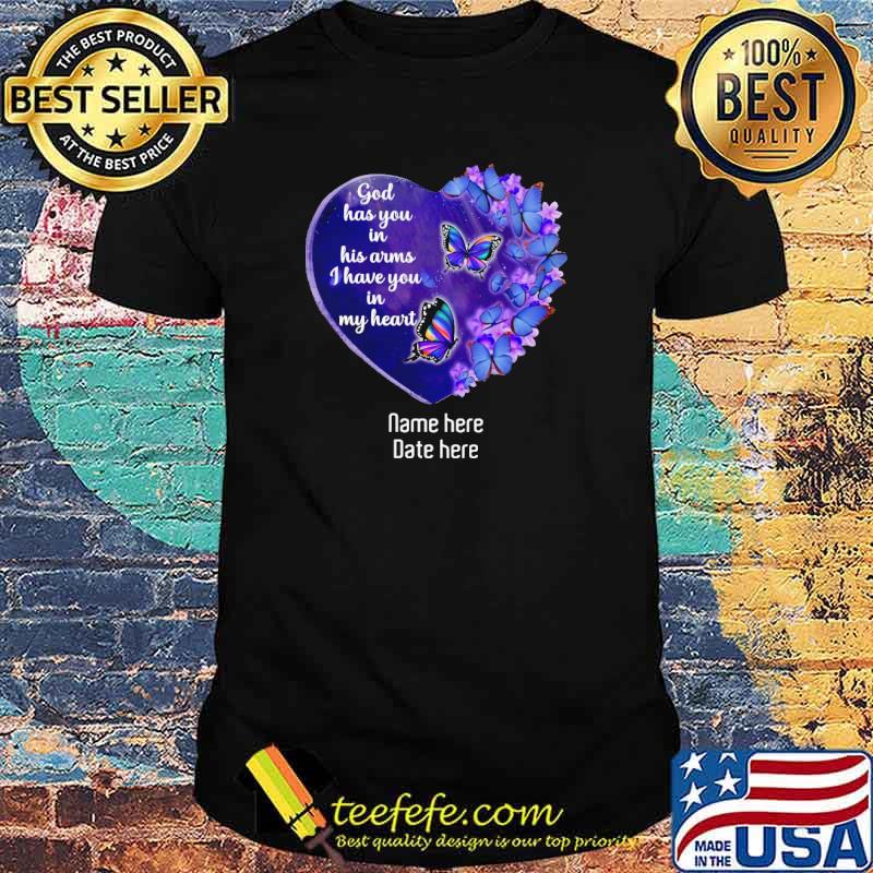 God has you in his arms I have you in my heart name here date here butterflies shirt