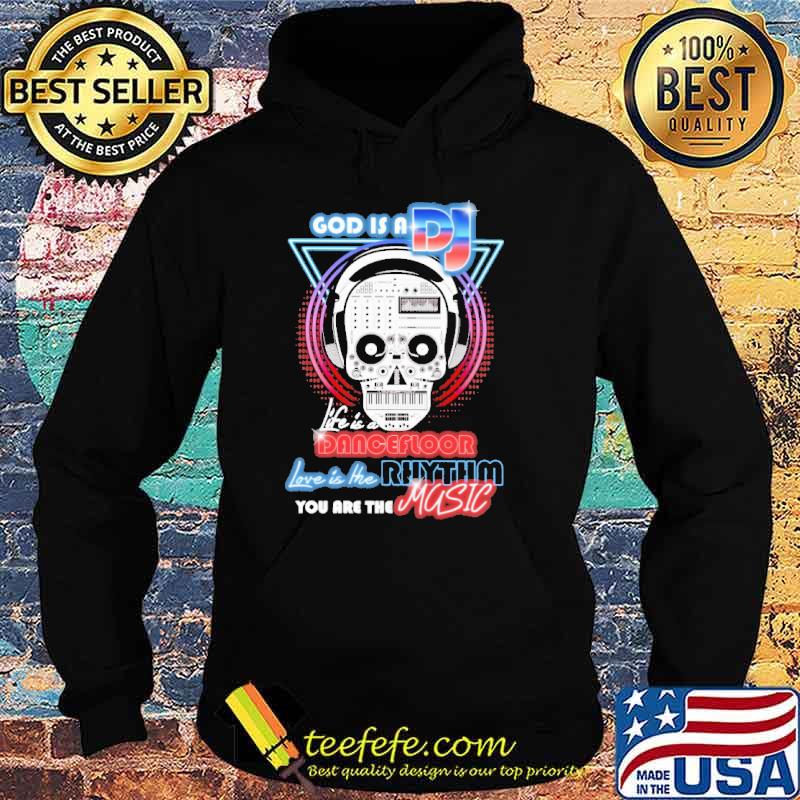 God Is A DJ Life Is A Dancefloor Skull Shirt Hoodie God Is A DJ Life Is A Dancefloor Skull Shirt Hoodie