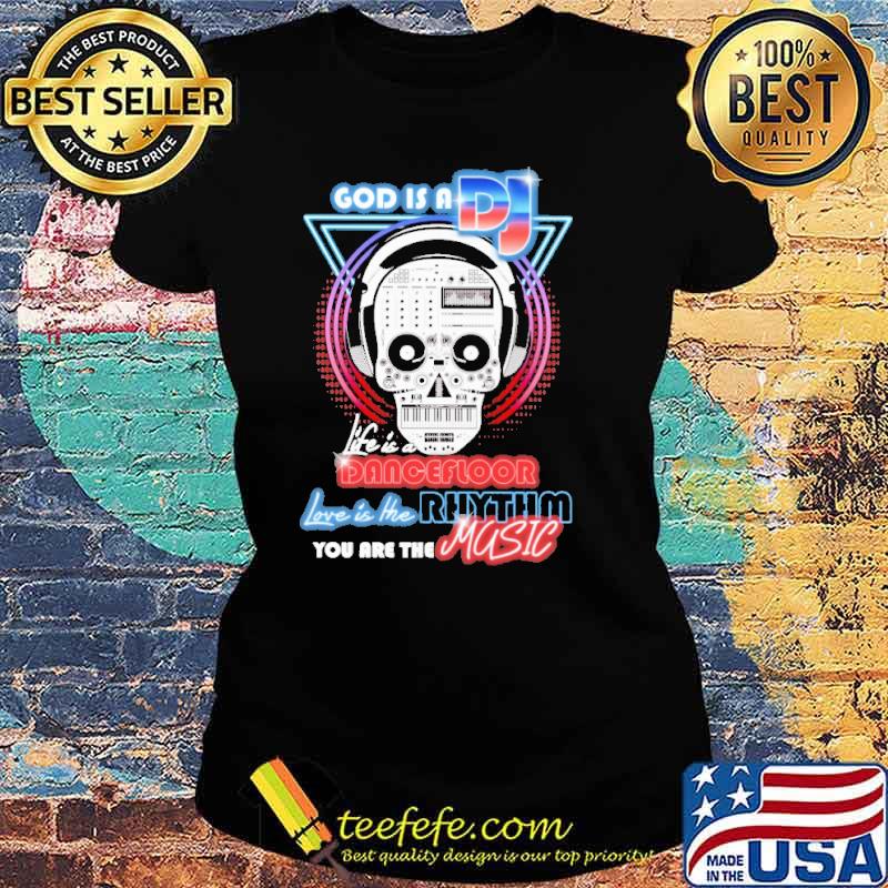 God Is A DJ Life Is A Dancefloor Skull Shirt Ladies tee God Is A DJ Life Is A Dancefloor Skull Shirt Ladies tee