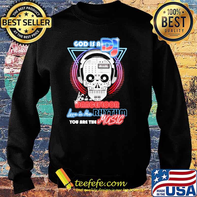 God Is A DJ Life Is A Dancefloor Skull Shirt Sweater God Is A DJ Life Is A Dancefloor Skull Shirt Sweater