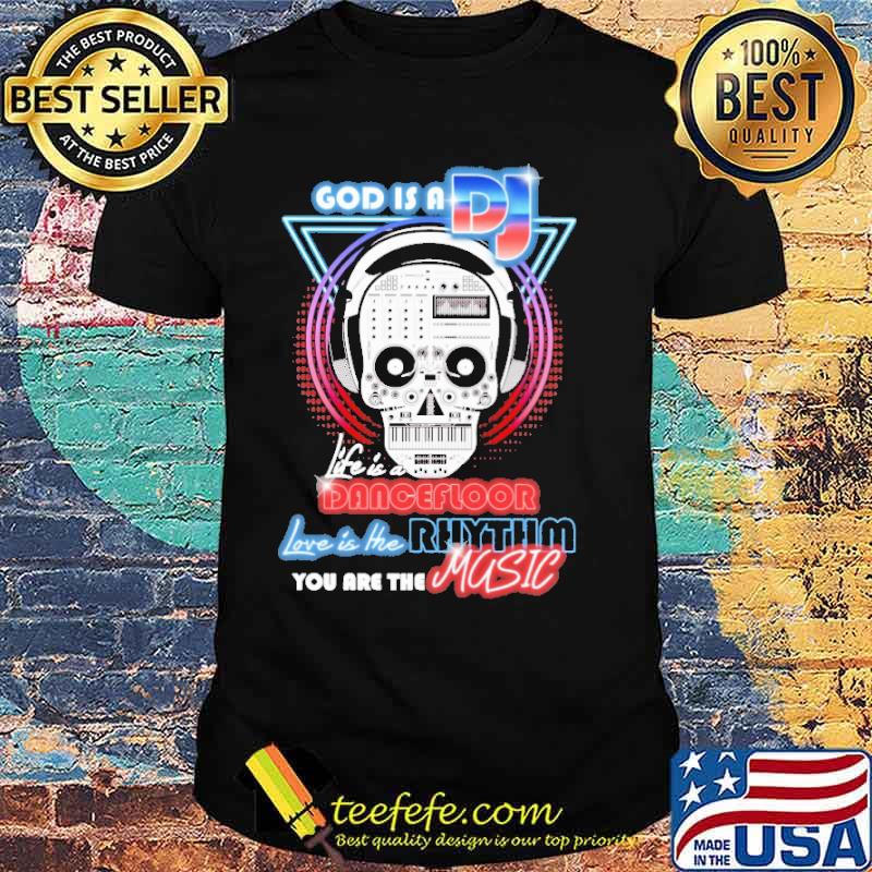 God Is A DJ Life Is A Dancefloor Skull Shirt God Is A DJ Life Is A Dancefloor Skull Shirt