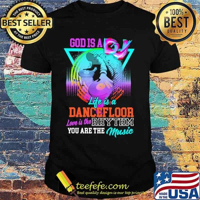God IS A DJ Life Is A Dancerfloor Love Is The Rhythm You Are The Music Shirt