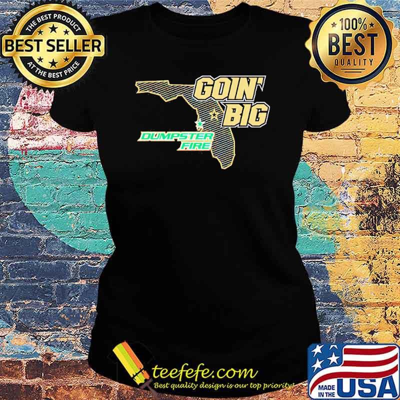 Goin’ Big vs Dumpster Fire anti South Florida s Ladies tee Goin’ Big vs Dumpster Fire anti South Florida s Ladies tee