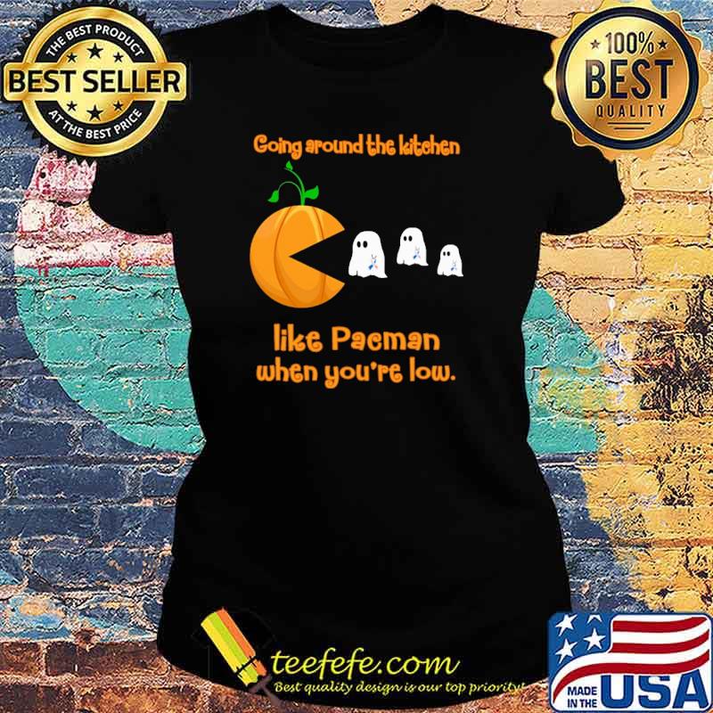 Going around the kitchen like pacman when youre low ghost game s Ladies tee Going around the kitchen like pacman when youre low ghost game s Ladies tee