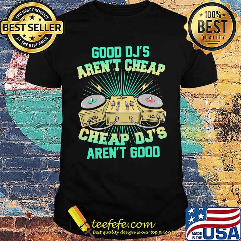 Good DJ's Aren't Cheap Cheap DL's Aren't Good Shirt