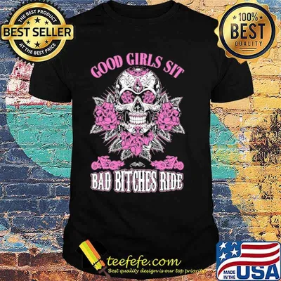 Good Girls Sit Bad Bitches Ride Skull Flower Shirt