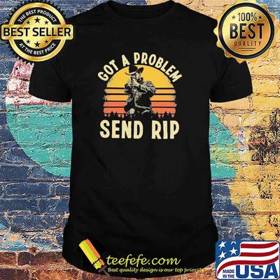 Got a problem send rip vintage shirt