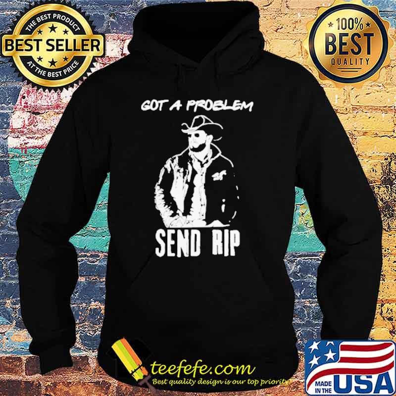 Got A Problem SendRip Wheeler Cowboy s Hoodie Got A Problem SendRip Wheeler Cowboy s Hoodie